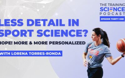 LESS DETAIL in Sport Science? NOPE! MORE & MORE Personalized – with Lorena Torres-Ronda