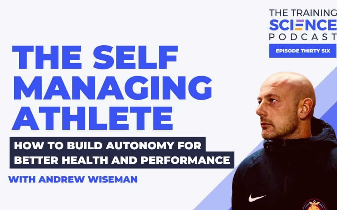 The Self Managing Athlete: How to Build Autonomy for Better Health and Performance – with Andrew Wiseman