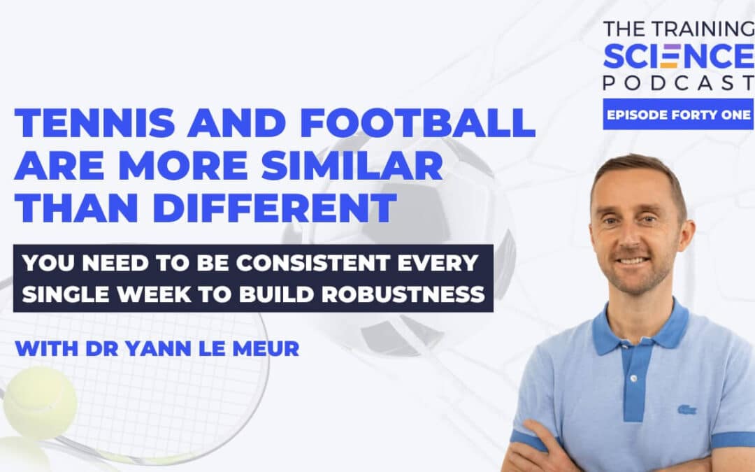 Tennis AND Football Are More SIMILAR Than Different -> You Need To BE CONSISTENT Every Single Week To Build Robustness- with Dr Yann Le Meur