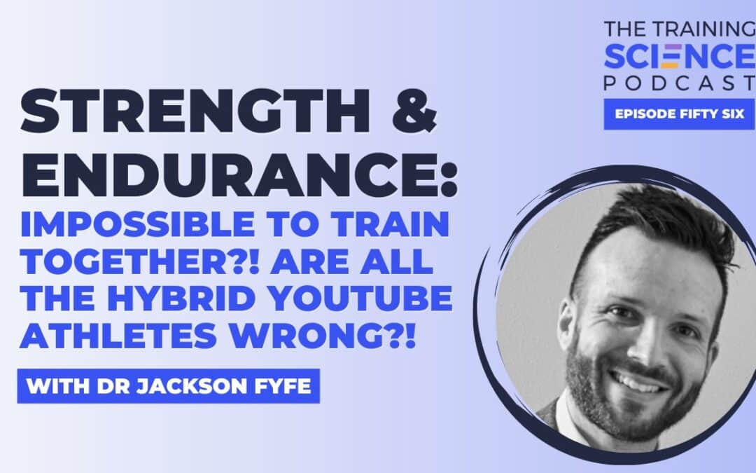 Strength & Endurance: Impossible to Train Together?! Are All the Hybrid YouTube Athletes Wrong?! – With Dr Jackson Fyfe