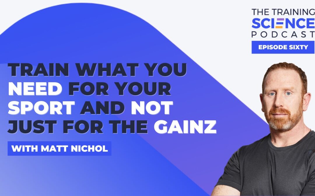 Train What You NEED for Your Sport and Not Just for the Gainz – With Matt Nichol
