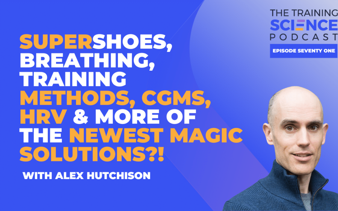 SUPERshoes, Breathing, Training Methods, CGMs, HRV & More of the Newest Magic Solutions?! – With Alex Hutchinson