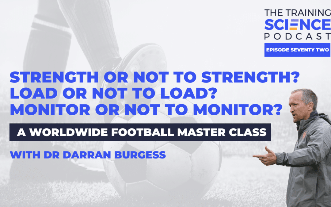 Strength or Not to Strength? Load or Not to Load? Monitor or Not to Monitor? A Worldwide Football Master Class – With Dr Darran Burgess