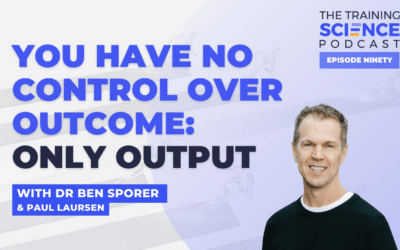 You Have No Control Over Outcome: Only Output – With Dr Ben Sporer & Paul Laursen