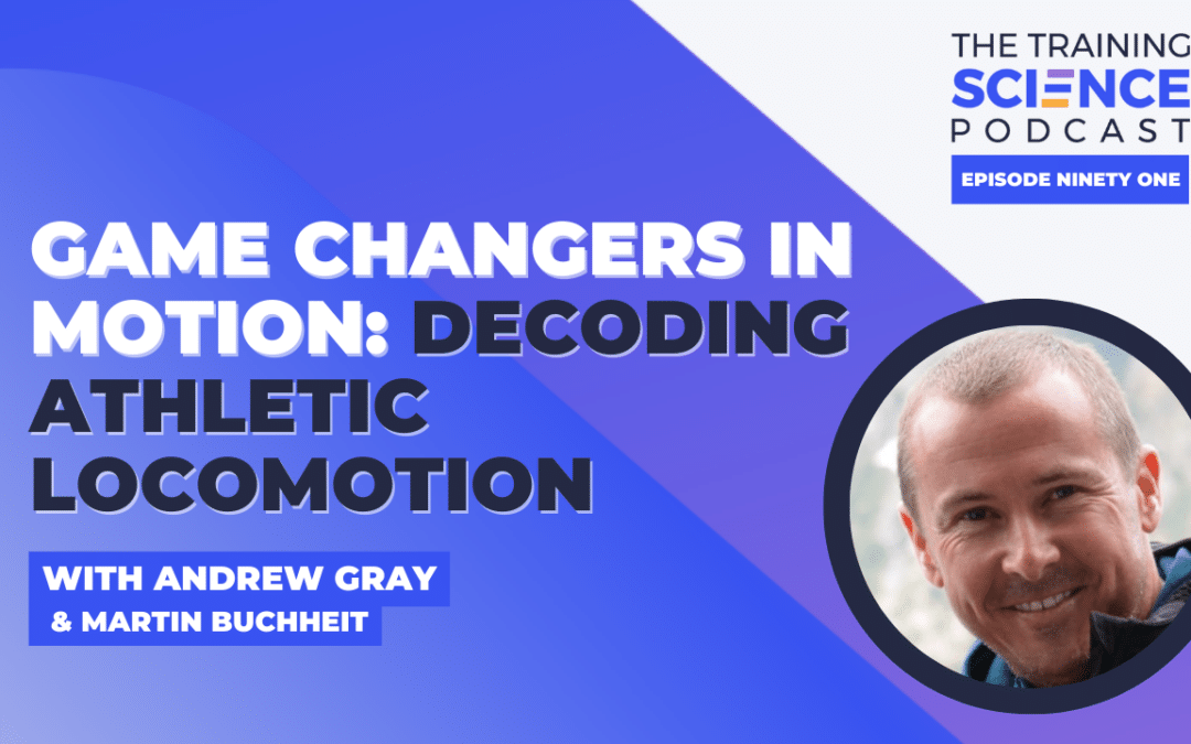 Game Changers in Motion: Decoding Athletic Locomotion with Andrew Gray & Martin Buchheit
