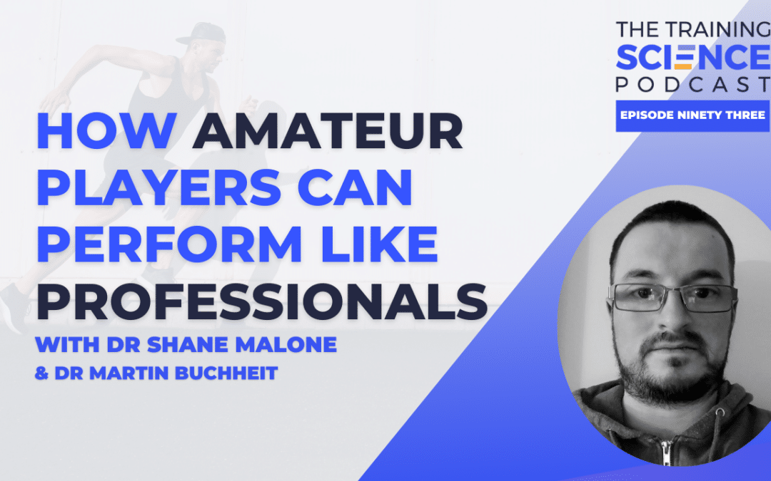 How Amateur Players Can Perform Like Professionals – With Dr Shane Malone & Martin Buchheit