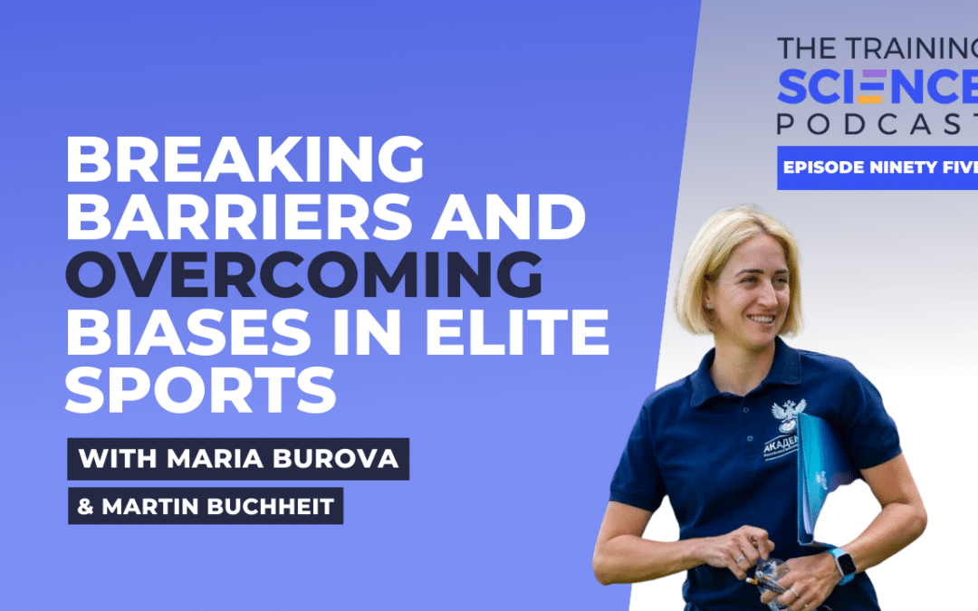 Breaking Barriers and Overcoming Biases in Elite Sports – With Maria Burova & Martin Buchheit