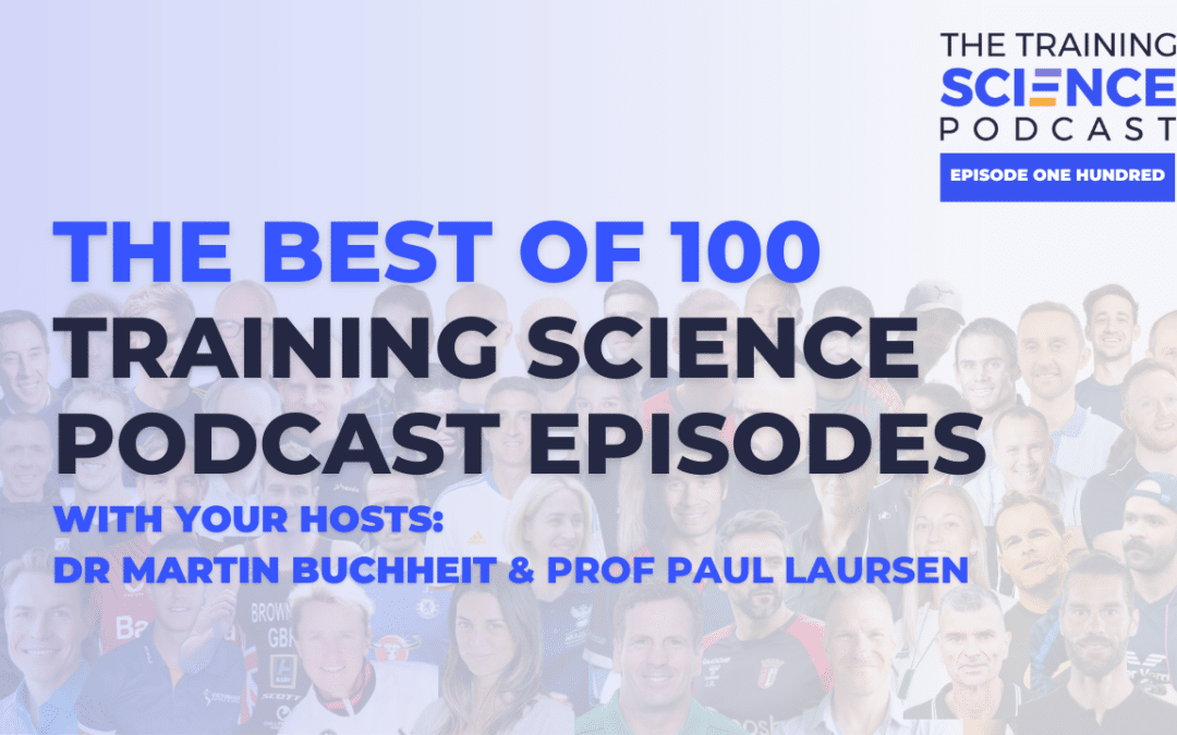 THE BEST of 100 TRAINING SCIENCE Podcast Episodes – with Prof. Paul Laursen & Dr. Martin Buchheit