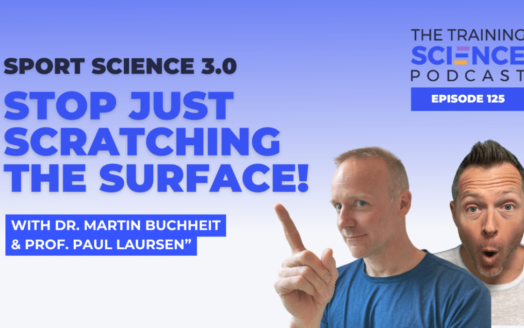 SPORT SCIENCE 3.0: STOP Just Scratching The Surface! – with Dr. Martin Buchheit & Prof. Paul Laursen