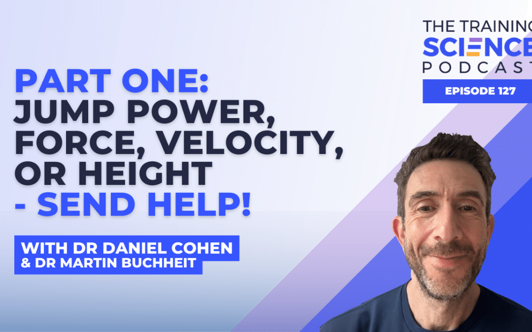 Jump Power, Force, Velocity, Or Height – Send Help! With Dr Daniel Cohen & Dr Martin Buchheit