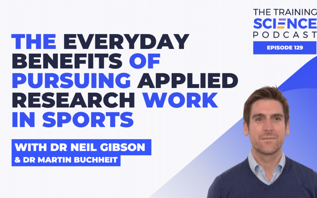 The Everyday Benefits of Pursuing Applied Research Work in Sports – With Dr Neil Gibson & Dr Martin Buchheit