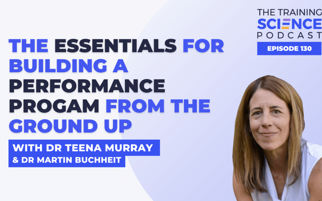 The ESSENTIALS for Building a PERFORMANCE PROGRAM from the Ground Up – with Dr Teena Murray & Dr Martin Buchheit