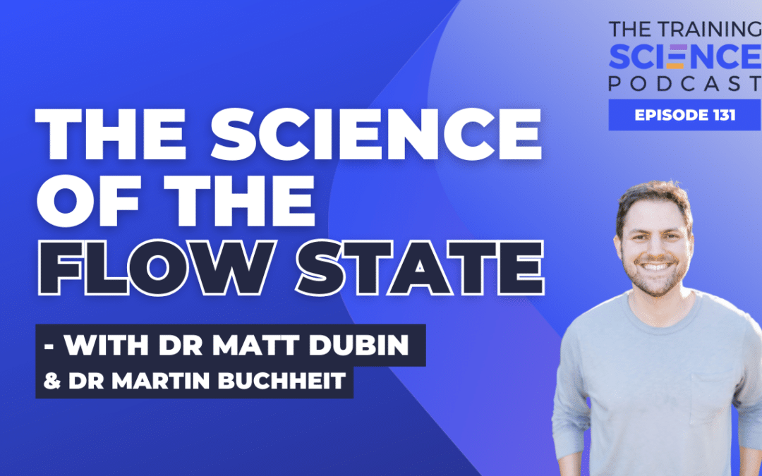 The SCIENCE of the FLOW STATE – with Dr Matt Dubin & Dr Martin Buchheit