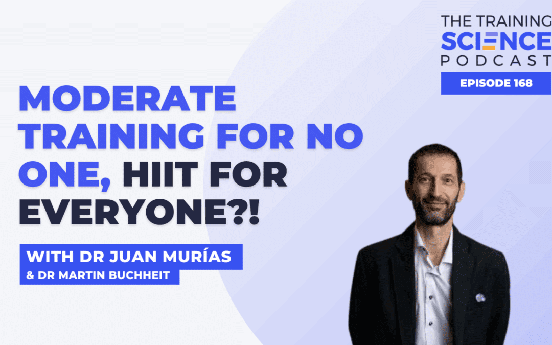 Moderate Training for No One, HIIT for Everyone?! – With Dr Juan Murías & Dr Martin Buchheit