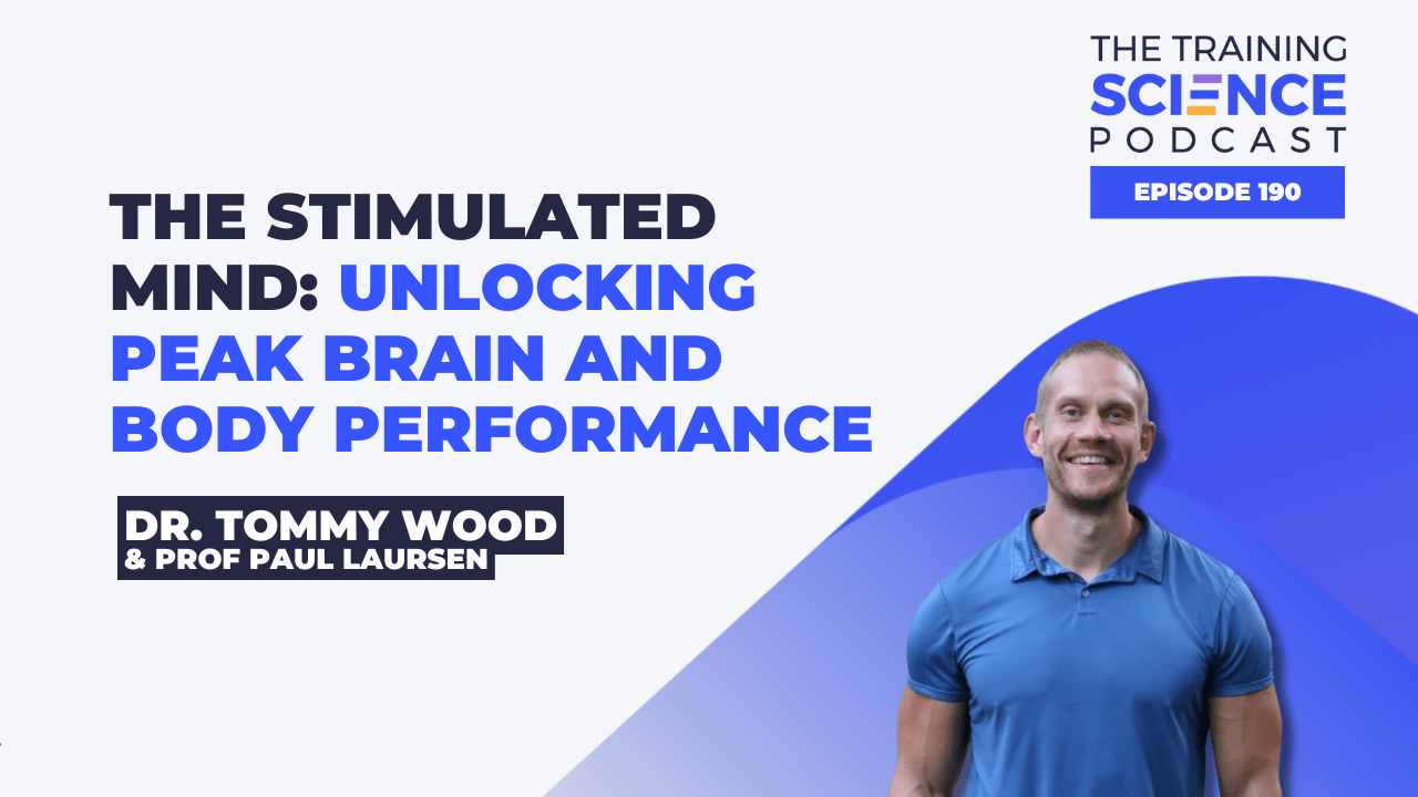 The Stimulated Mind: Unlocking Peak Brain and Body Performance with Dr. Tommy Wood and Prof. Paul Laursen