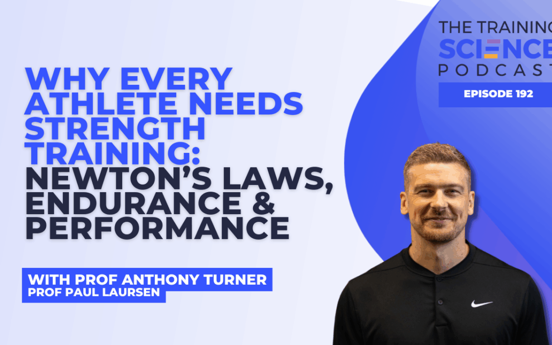 Why Every Athlete Needs Strength Training: Newton’s Laws, Endurance & Performance with Prof Anthony Turner and Prof Paul Laursen